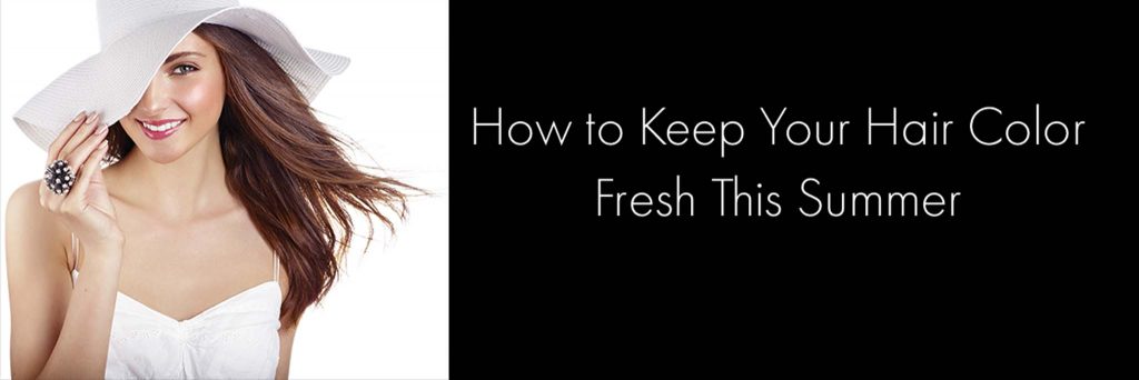 How To Keep Your Hair Color Fresh This Summer Vici Capilli