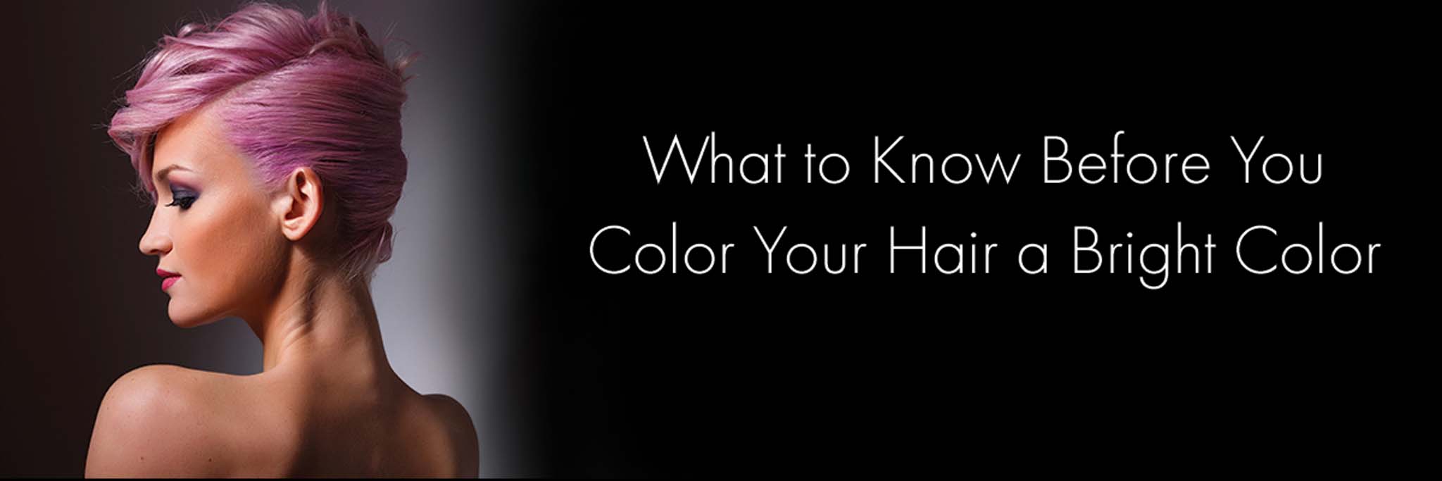 what to know before you color you hair a bright color